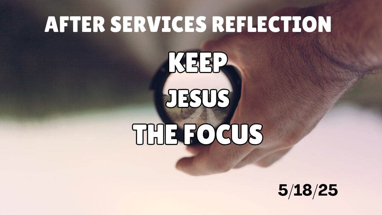 Sermon Reflection: Keep Jesus The Focus!- 5/18/25