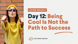 Day 12 – Living Boldly: Being Cool Is Not the Path to Success