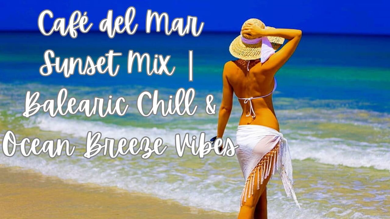 Café del Mar Sunset Mix | Balearic Chill & Ocean Breeze Vibes