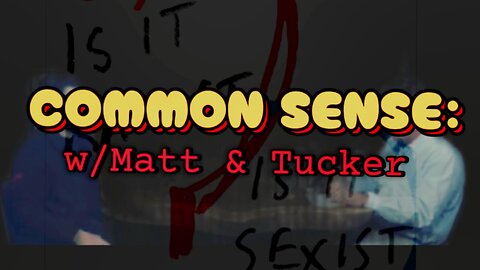 COMMON SENSE: w/Matt & Tucker