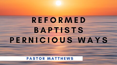 "Reformed Baptists Pernicious Ways" | Abiding Word Baptist Church