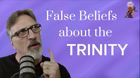 Ep. 5 - False Beliefs About the Trinity
