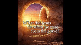 What did Jesus do when he rose from the grave?