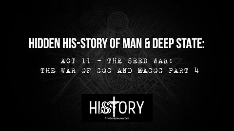Hidden His-Story of Man & Deep State: Act 11 - The Seed War: The War of Gog & Magog Part 4