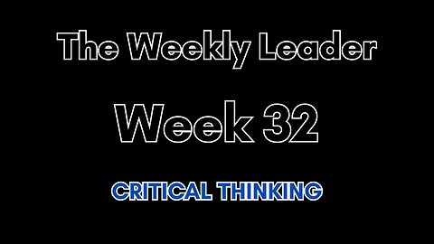 The Weekly Leader: Week 32 -- Critical Thinking