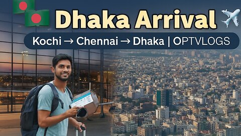 🇧🇩 Kochi ✈ Chennai ✈ Dhaka – Entering Bangladesh | OPTVLOGS 1st Arrival Video
