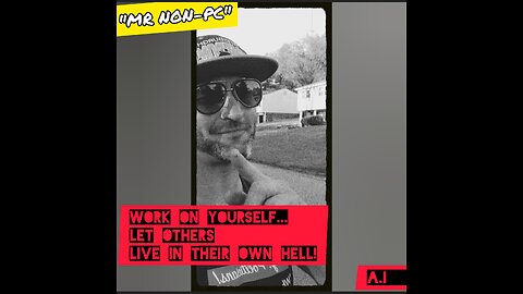 MR. NON-PC- Work On Yourself...Let Others Live In Their Own Hell!