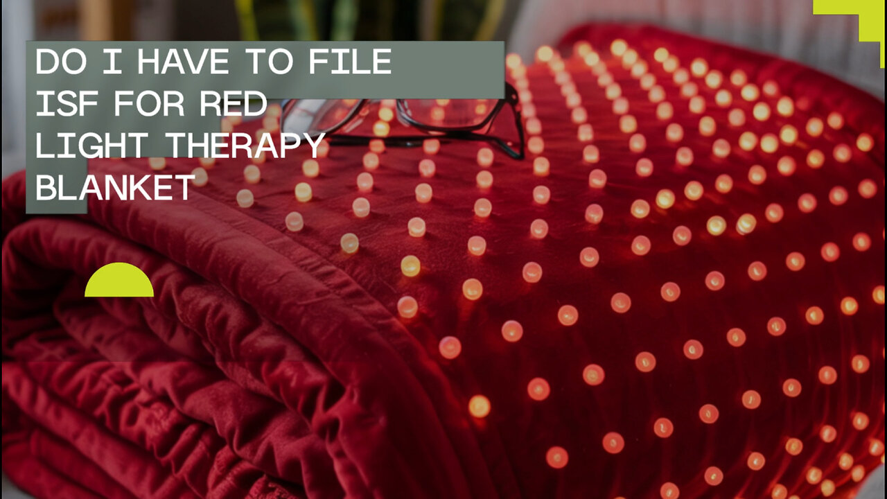 Do I Have To File ISF For Red Light Therapy Blanket