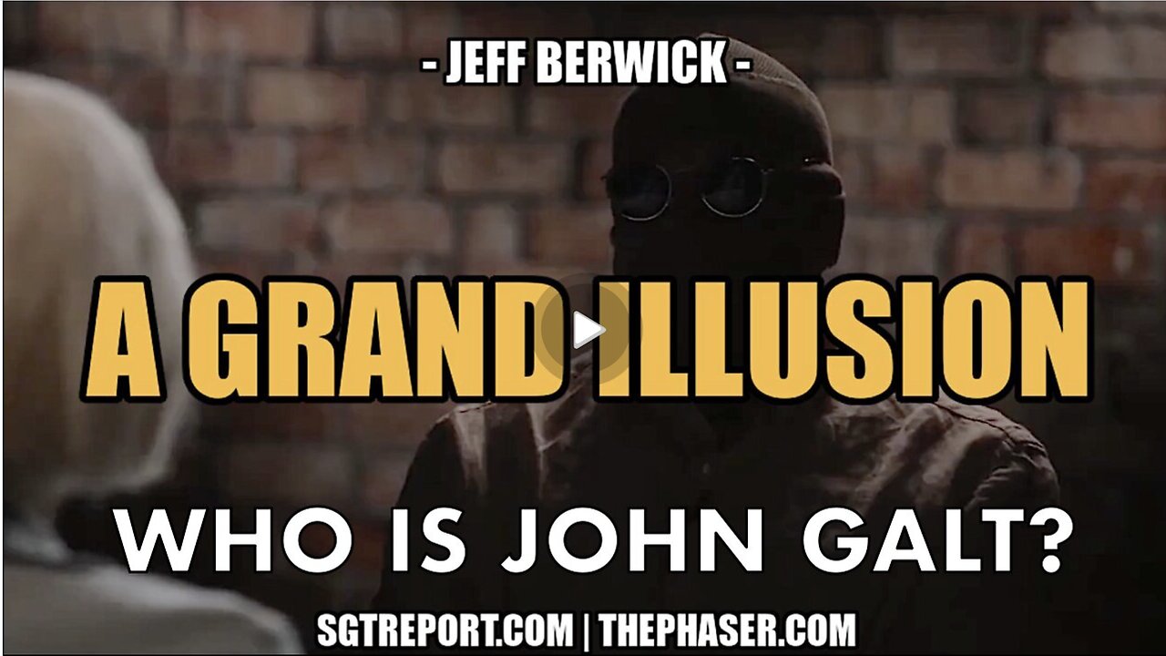 SGT REPORT W/ JEFF BERWICK- THE GRAND ILLUSION. WHO IS John Galt?