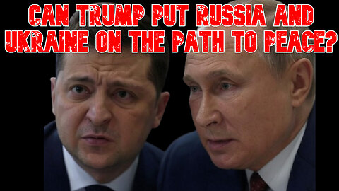 Can Trump Put Russia and Ukraine on the Path to Peace? COI #801