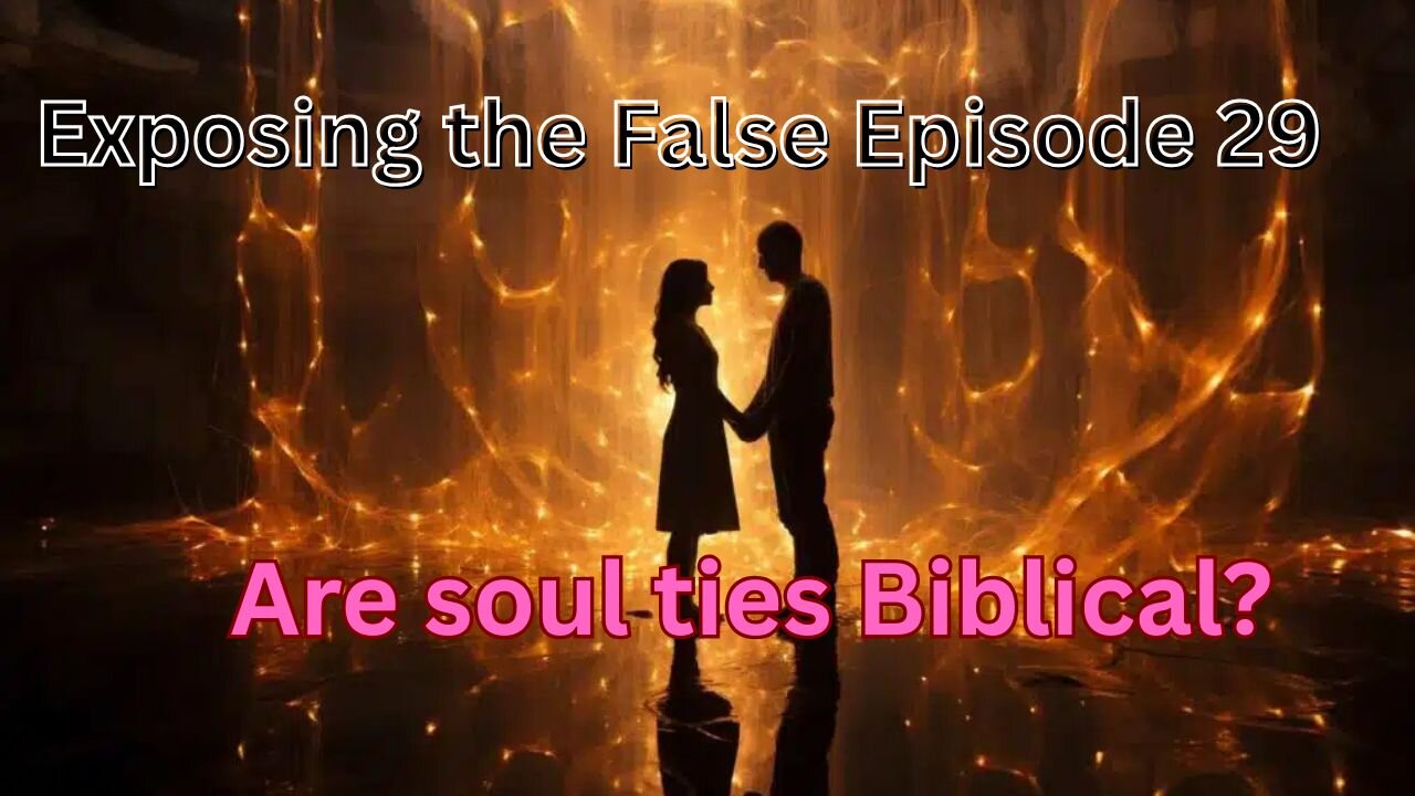 Exposing the False Episode 29 Are Soul Ties Biblical