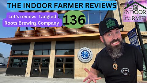 The Indoor Farmer Reviews ep 136, Tangled Roots Brewing Company & More. Let's Review