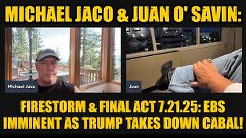 Michael Jaco & Juan O' Savin: Firestorm & Final Act 7.21.25: EBS Imminent As Trump Takes Down Cabal!