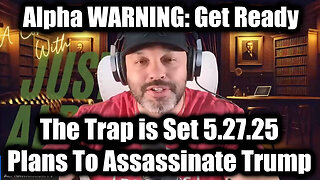Alpha WARNING: The Trap is Set 5.27.25 - Plans To Assassinate Trump