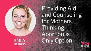 Ep. 832 - Providing Aid and Counseling for Mothers Thinking Abortion is Only Option - Emily Berning