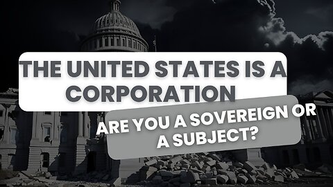 The United States Is a Corporation: Are You a Sovereign or a Subject?