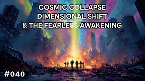 Cosmic Collapse, Dimensional Shift, & The Fearless Awakening