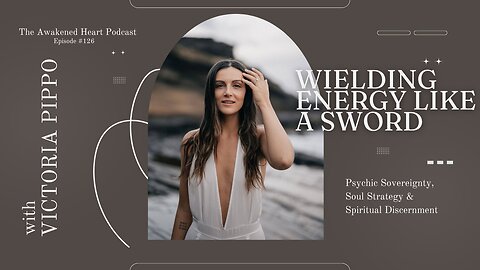 Wielding Energy Like a Sword: Psychic Sovereignty & Soul Strategy w/ Victoria Pippo