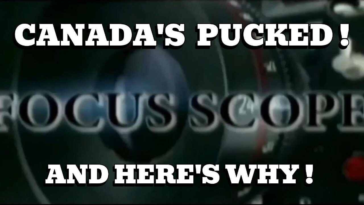 CANADA'S PUCKED & HERE'S WHY !