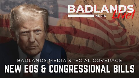 Badlands Media Special Coverage - President Trump Signs New EOs & Congressional Bills