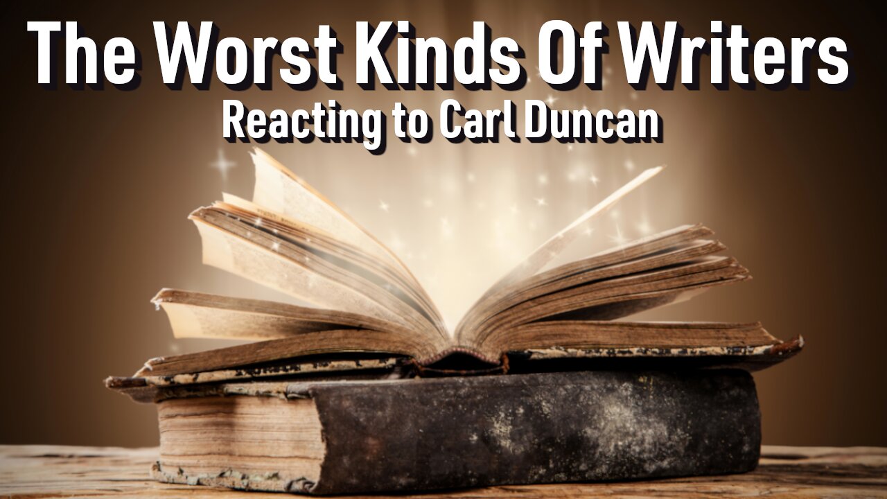 The Worst Kinds Of Writers - Reacting To Carl Duncan