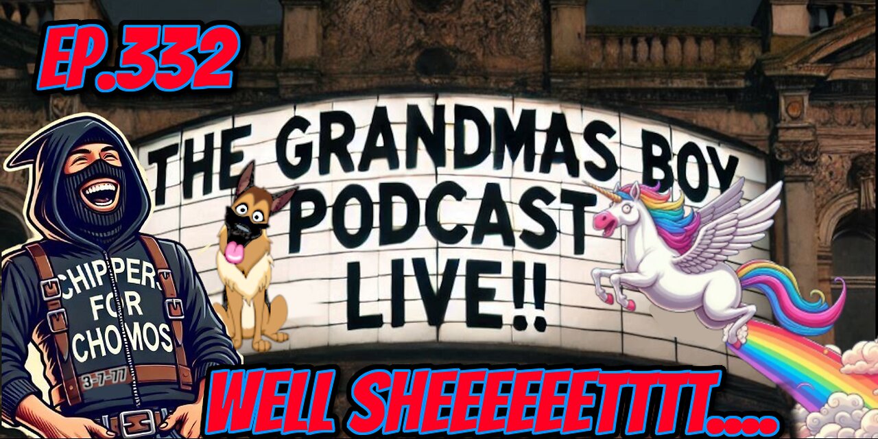 The Grandmas Boy Podcast EP.332-WELL SHEEEEEETTTT....