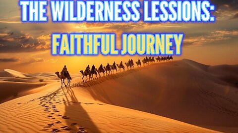 God's Faithful Journey: The Wilderness Lessons