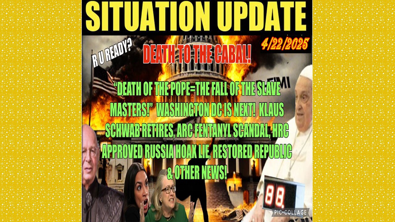SITUATION UPDATE 4/22/25 - Death Of POPE A Marker, DC Next, AOC Fentanyl Scandal, Schiff Retires