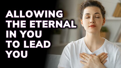Allowing The Eternal in You to Lead You ~ Daily Inspiration Video