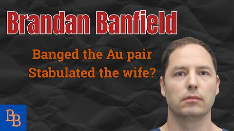 Brendan Banfield Banged the Au Pair, Stabulated the Wife? day 4 part 2