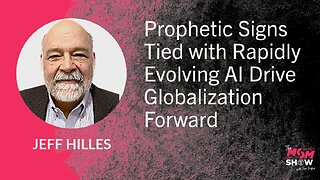 Ep. 858 - Prophetic Signs Tied with Rapidly Evolving AI Drive Globalization Forward - Jeff Hilles