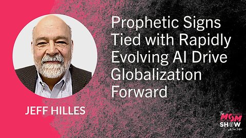 Ep. 858 - Prophetic Signs Tied with Rapidly Evolving AI Drive Globalization Forward - Jeff Hilles