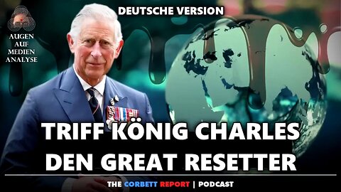 Triff König Charles, den Great Resetter (The Corbett Report 2023 - Deutsch)