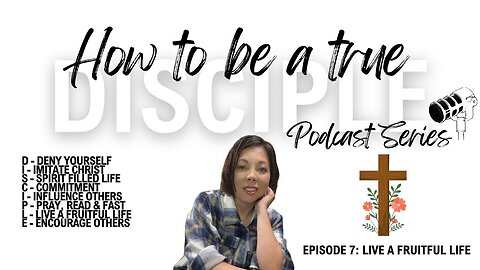 How to be a True Disciple Series | Episode 7: Live a Fruitful Life