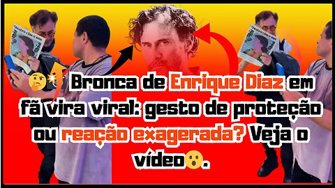 🤔Eita!🔥 #EnriqueDiaz viraliza com bronca em fã até onde vai o limite entre carinho e invasão #viral