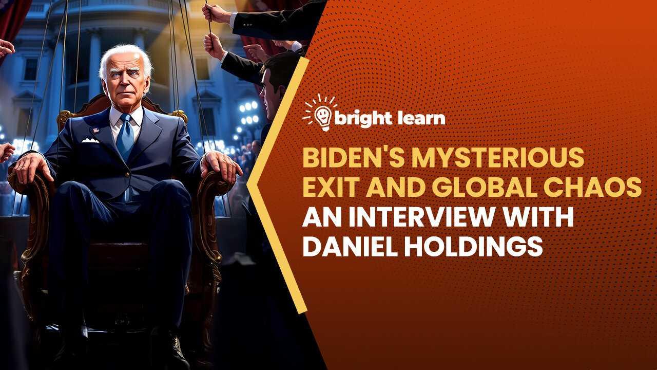 BrightLearn - Biden's Mysterious Exit and Global Chaos, an interview with Daniel Holdings