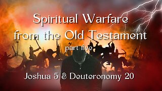 Spiritual Warfare in the old Testament part 5 - Joshua 5 & Deuteronomy 20