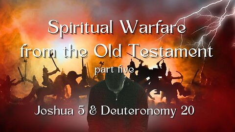 Spiritual Warfare in the old Testament part 5 - Joshua 5 & Deuteronomy 20