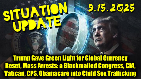 Situation Update 9.15.2025 - Trump Gave Green Light for Global Currency Reset, Mass Arrests