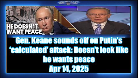 Gen. Keane sounds off on Putin’s ‘calculated’ attack_ Doesn’t look like he wants peace