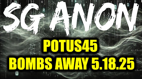 SG Anon POTUS45_ BOMBS AWAY 5.18.25 - They_re Exposing The Whole Damn Truth