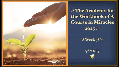 Week 38, Lessons 237-263, Academy for the Workbook of A Course in Miracles 9/20/25