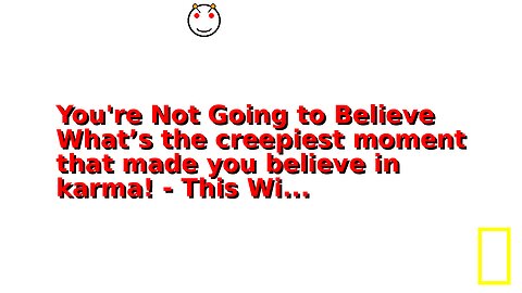 You're Not Going to Believe What’s the creepiest moment that made you believe in karma! - This Wi...