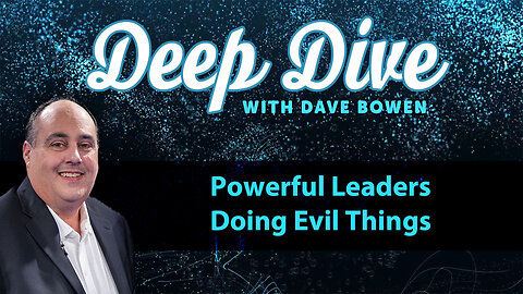 Powerful LEADERS DOING EVIL Things | Deep Dive with Dave Bowen