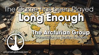 The Game has been Played Long Enough ~ The Arcturian Group ~ Marilyn Raffaele