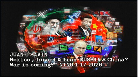 JUAN O SAVIN - Mexico, Israel & Iran, RUSSIA & China? War is coming? - NINO 1 17 2026
