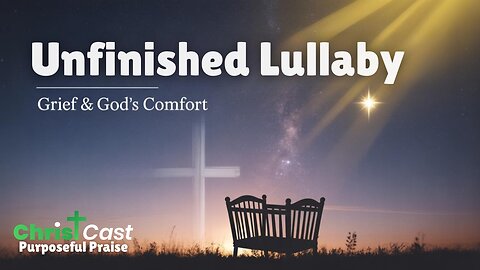 Unfinished Lullaby - ChristCast (Lyrics)