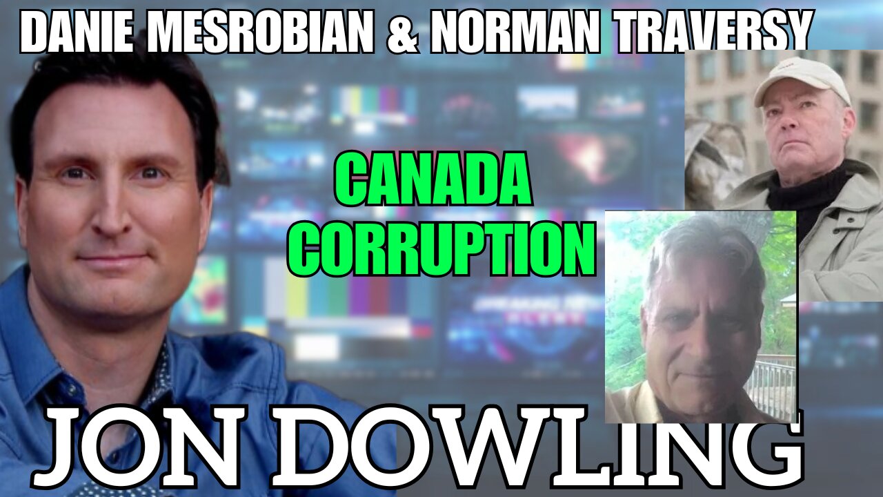 Jon Dowling, Danie Mesrobian & Norman Traversy Discuss The Corruption Of Canada March 2025