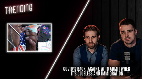 Trending: Ep104: Covid’s Back (Again), AI to Admit when it's clueless and Immigration