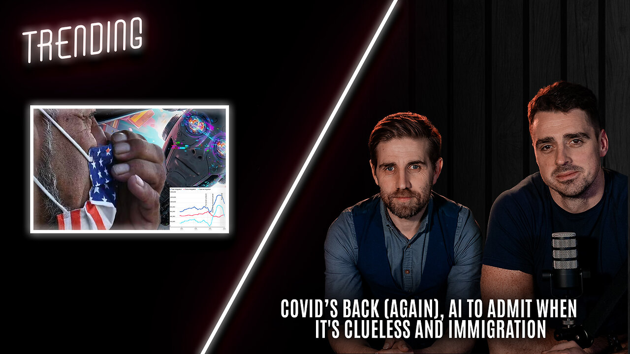 Trending: Ep104: Covid’s Back (Again), AI to Admit when it's clueless and Immigration